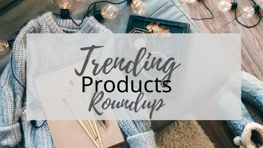 Trending Products Roundup