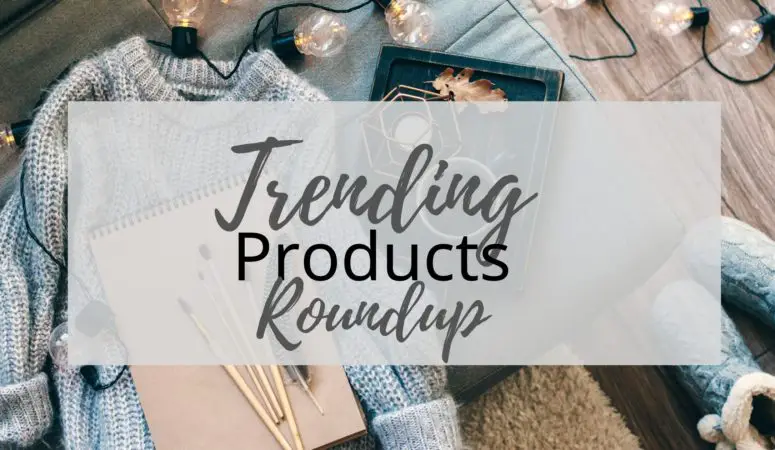 Trending Products Roundup
