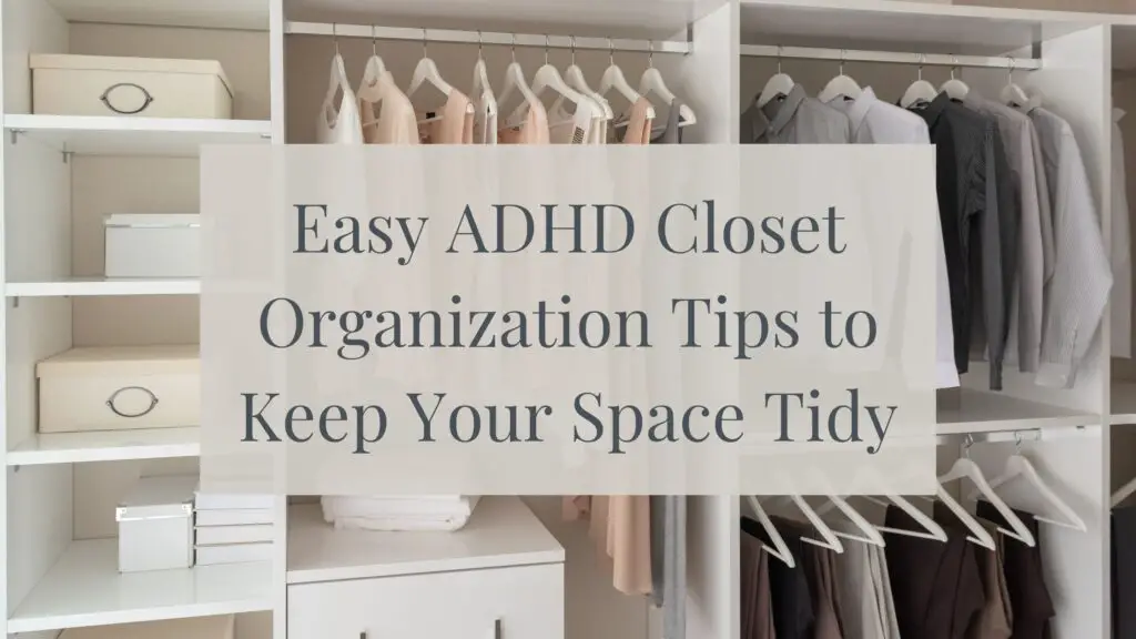Easy ADHD Closet Organization Tips to Keep Your Space Tidy